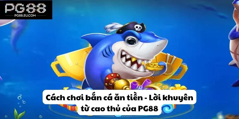 Cùng Pg88 tìm hiểu cách chơi bắn cá ăn tiền