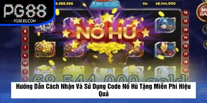 Hướng Dẫn Cách Nhận Và Sử Dụng Code Nổ Hũ Tặng Miễn Phí Hiệu Quả