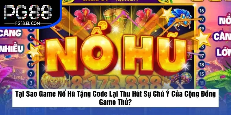 Tại Sao Game Nổ Hũ Tặng Code Lại Thu Hút Sự Chú Ý Của Cộng Đồng Game Thủ?