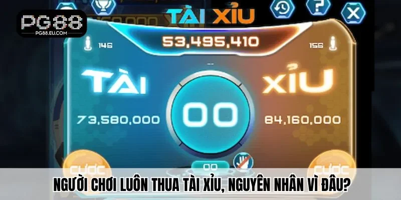 Tại sao chơi tài xỉu toàn thua và nguyên nhân do đâu?